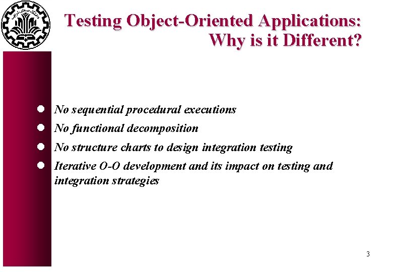 Testing Object-Oriented Applications: Why is it Different? l No sequential procedural executions l No