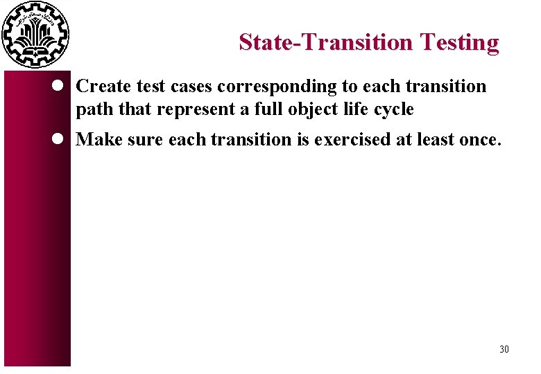 State-Transition Testing l Create test cases corresponding to each transition path that represent a