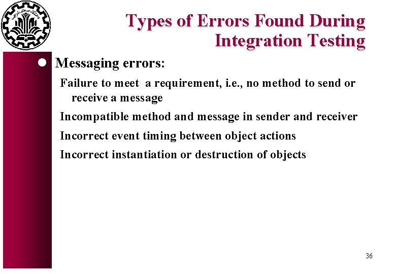 Types of Errors Found During Integration Testing l Messaging errors: Failure to meet a