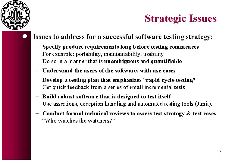 Strategic Issues l Issues to address for a successful software testing strategy: - Specify