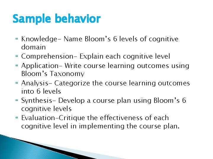 Sample behavior Knowledge- Name Bloom’s 6 levels of cognitive domain Comprehension- Explain each cognitive