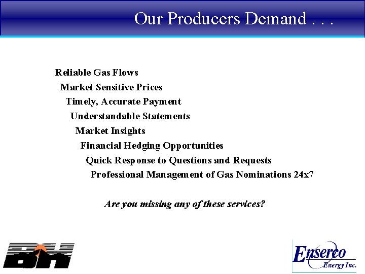 Our Producers Demand. . . Reliable Gas Flows Market Sensitive Prices Timely, Accurate Payment