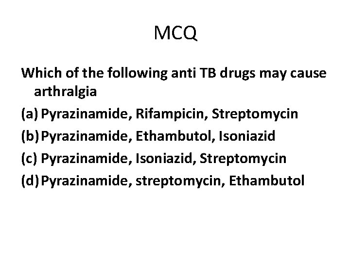 MCQ Which of the following anti TB drugs may cause arthralgia (a) Pyrazinamide, Rifampicin,