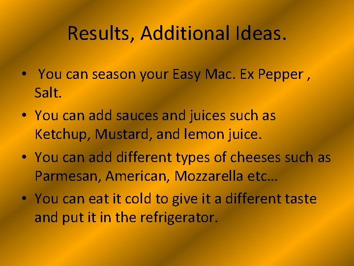 Results, Additional Ideas. • You can season your Easy Mac. Ex Pepper , Salt.