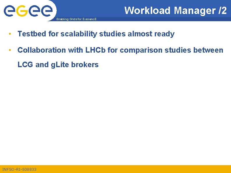 Workload Manager /2 Enabling Grids for E-scienc. E • Testbed for scalability studies almost