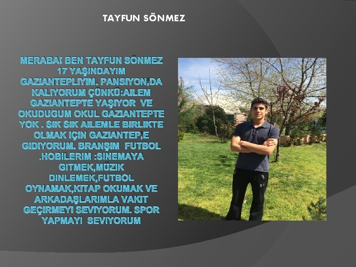 TAYFUN SÖNMEZ MERABA! BEN TAYFUN SÖNMEZ 17 YAŞINDAYIM GAZIANTEPLIYIM. PANSIYON’DA KALIYORUM ÇÜNKÜ: AILEM GAZIANTEPTE