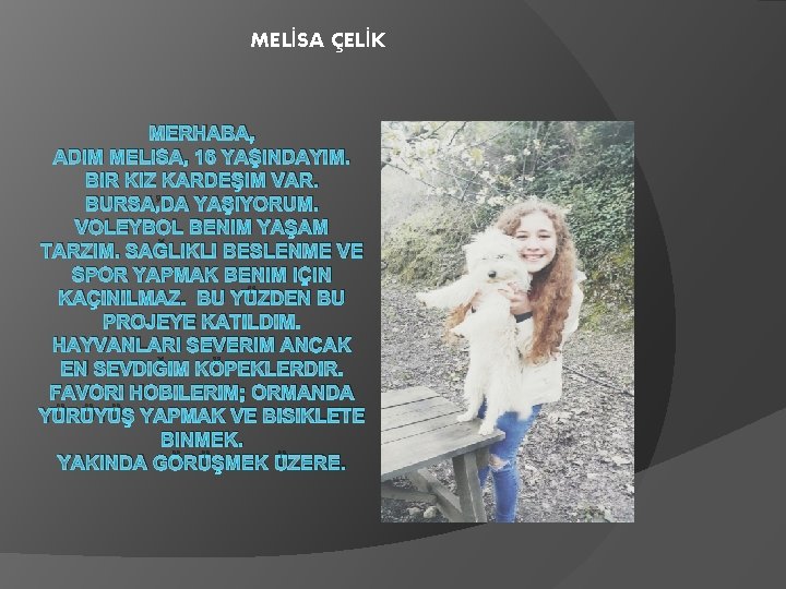 MELİSA ÇELİK MERHABA, ADIM MELISA, 16 YAŞINDAYIM. BIR KIZ KARDEŞIM VAR. BURSA’DA YAŞIYORUM. VOLEYBOL