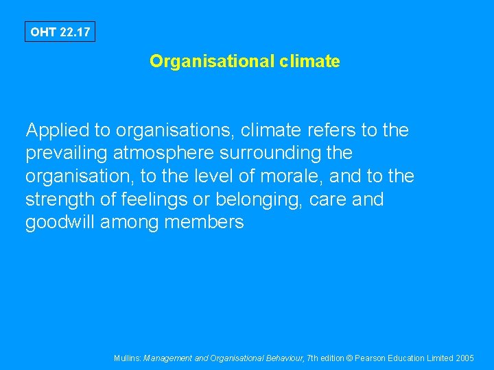 OHT 22. 17 Organisational climate Applied to organisations, climate refers to the prevailing atmosphere