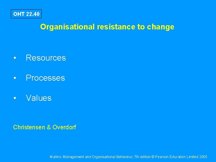 OHT 22. 40 Organisational resistance to change • Resources • Processes • Values Christensen