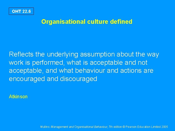 OHT 22. 6 Organisational culture defined Reflects the underlying assumption about the way work