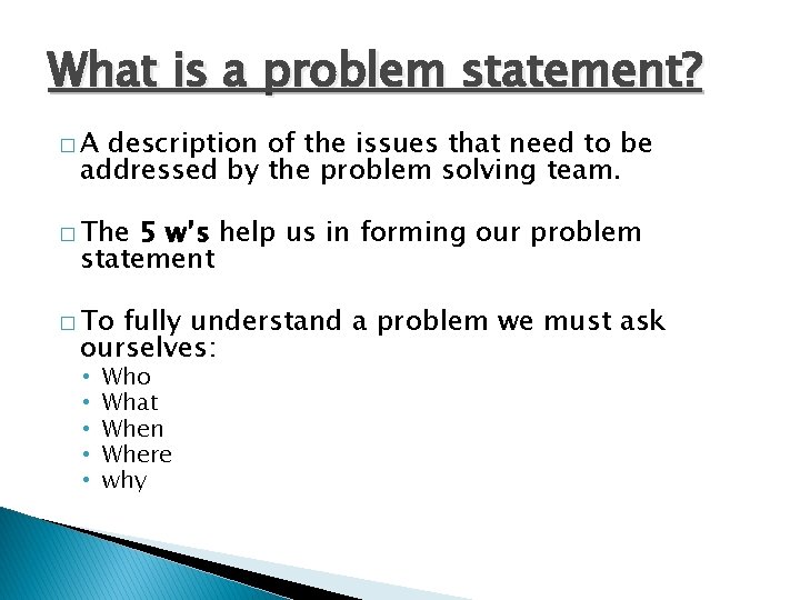 What is a problem statement? �A description of the issues that need to be