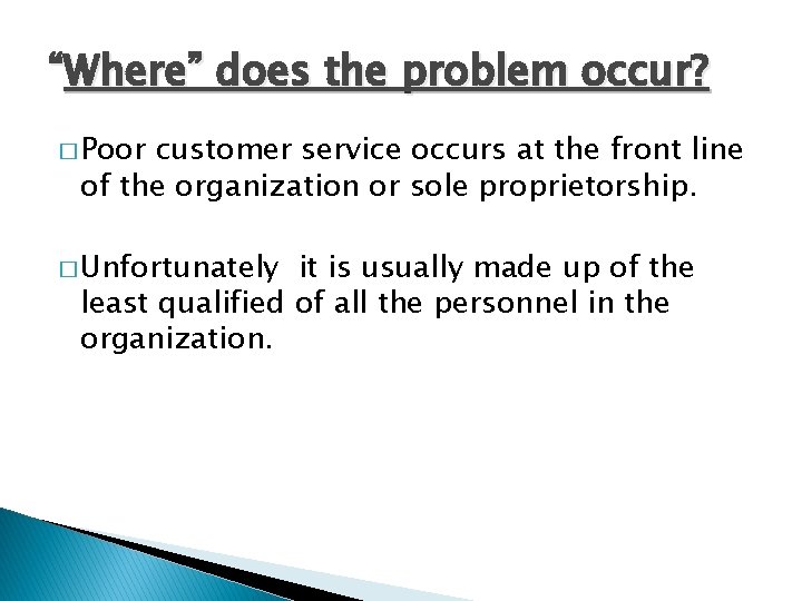 “Where” does the problem occur? � Poor customer service occurs at the front line