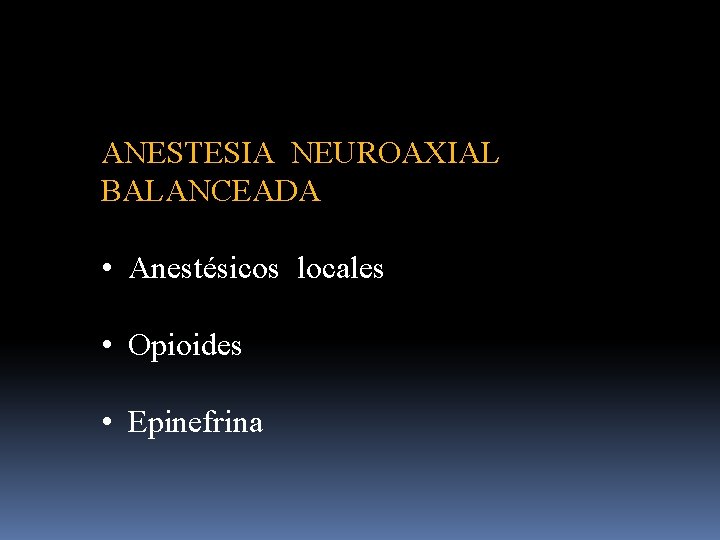 ANESTESIA NEUROAXIAL BALANCEADA • Anestésicos locales • Opioides • Epinefrina 