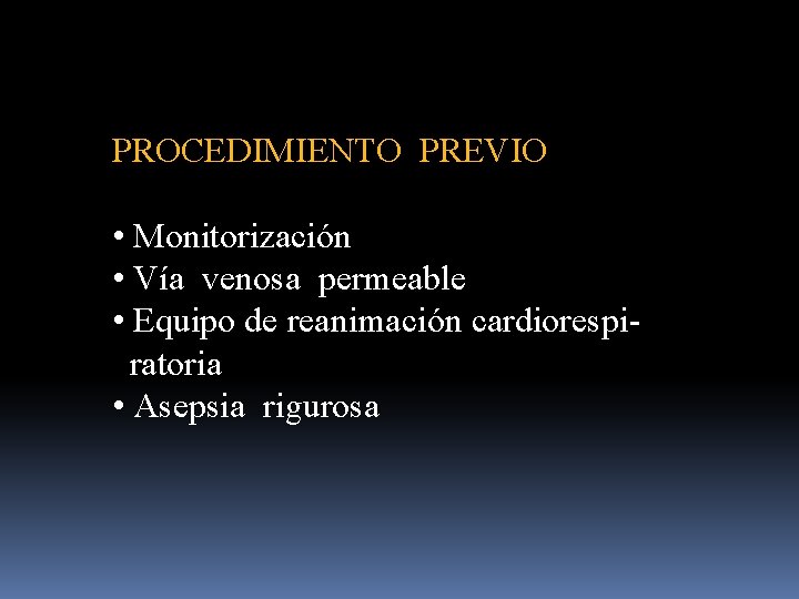 PROCEDIMIENTO PREVIO • Monitorización • Vía venosa permeable • Equipo de reanimación cardiorespiratoria •