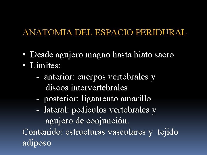 ANATOMIA DEL ESPACIO PERIDURAL • Desde agujero magno hasta hiato sacro • Limites: -