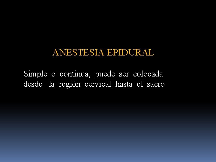 ANESTESIA EPIDURAL Simple o continua, puede ser colocada desde la región cervical hasta el