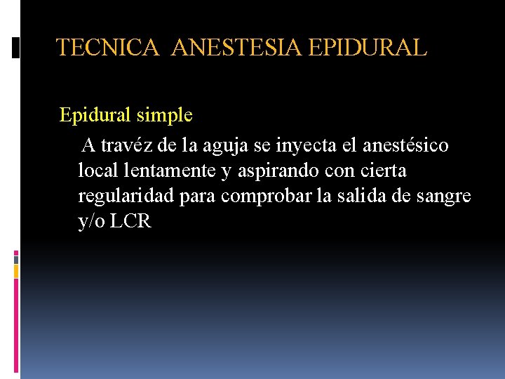 TECNICA ANESTESIA EPIDURAL Epidural simple A travéz de la aguja se inyecta el anestésico