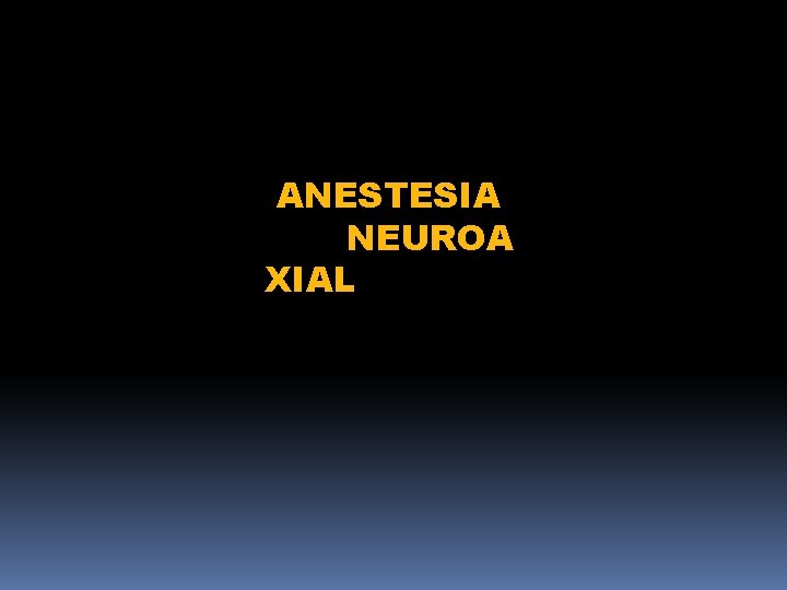 ANESTESIA NEUROA XIAL 