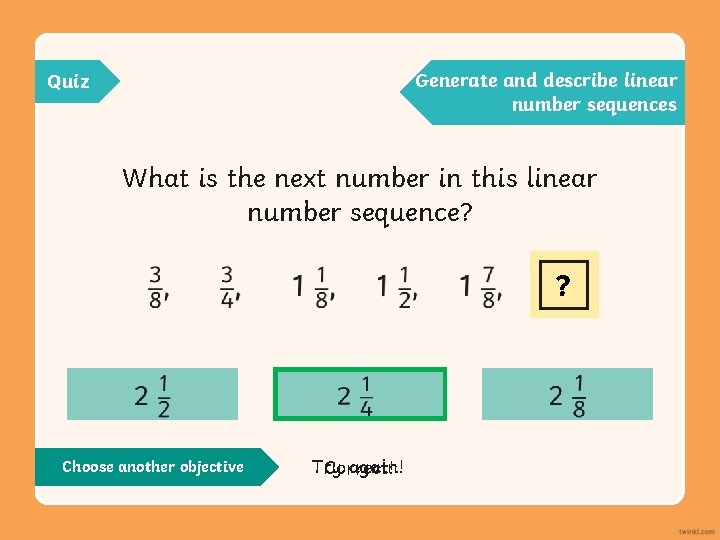 Generate and describe linear number sequences Quiz What is the next number in this