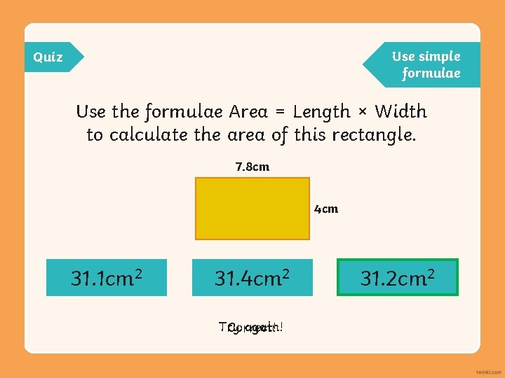 Use simple formulae Quiz Use the formulae Area = Length × Width to calculate