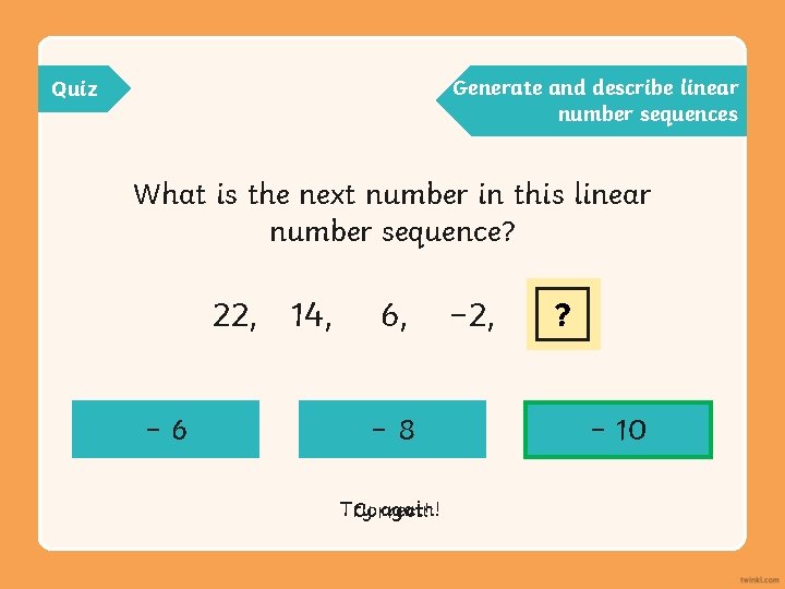 Generate and describe linear number sequences Quiz What is the next number in this
