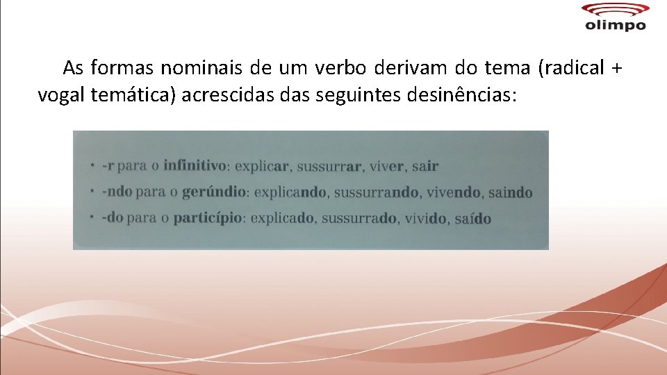 As formas nominais de um verbo derivam do tema (radical + vogal temática) acrescidas