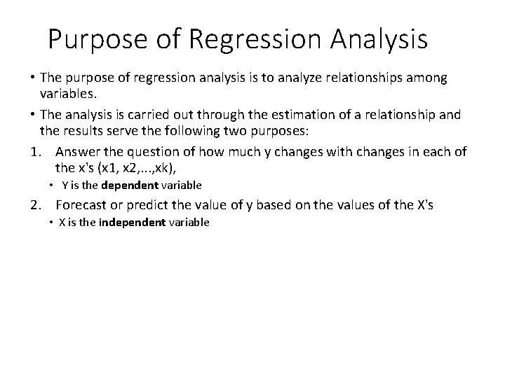 Purpose of Regression Analysis • The purpose of regression analysis is to analyze relationships Purpose of Regression Analysis • The purpose of regression analysis is to analyze relationships