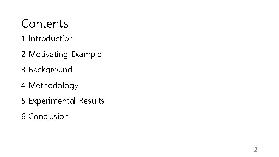 Contents 1 Introduction 2 Motivating Example 3 Background 4 Methodology 5 Experimental Results 6 Contents 1 Introduction 2 Motivating Example 3 Background 4 Methodology 5 Experimental Results 6
