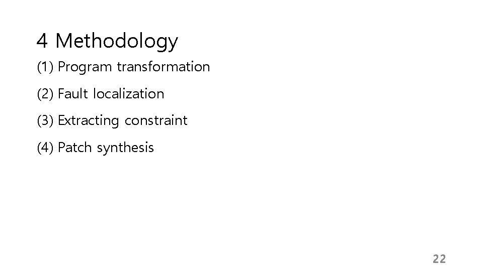 4 Methodology (1) Program transformation (2) Fault localization (3) Extracting constraint (4) Patch synthesis 4 Methodology (1) Program transformation (2) Fault localization (3) Extracting constraint (4) Patch synthesis