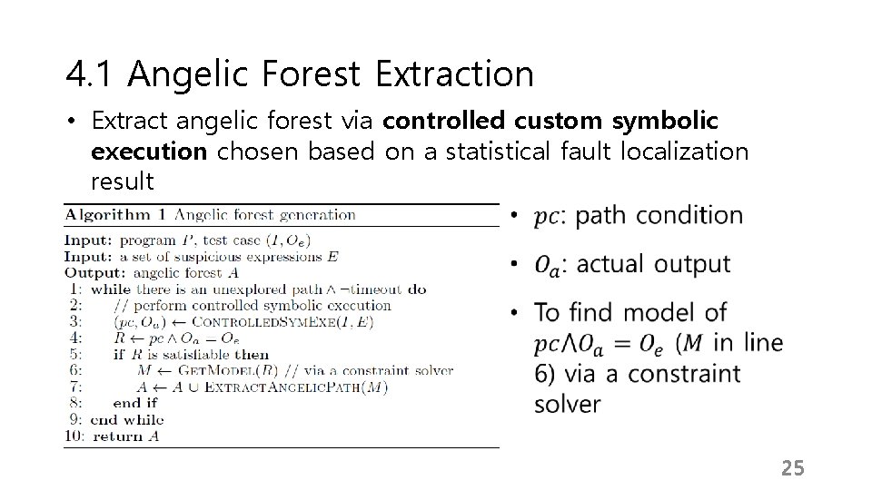 4. 1 Angelic Forest Extraction • Extract angelic forest via controlled custom symbolic execution 4. 1 Angelic Forest Extraction • Extract angelic forest via controlled custom symbolic execution