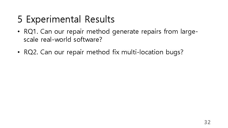 5 Experimental Results • RQ 1. Can our repair method generate repairs from largescale 5 Experimental Results • RQ 1. Can our repair method generate repairs from largescale