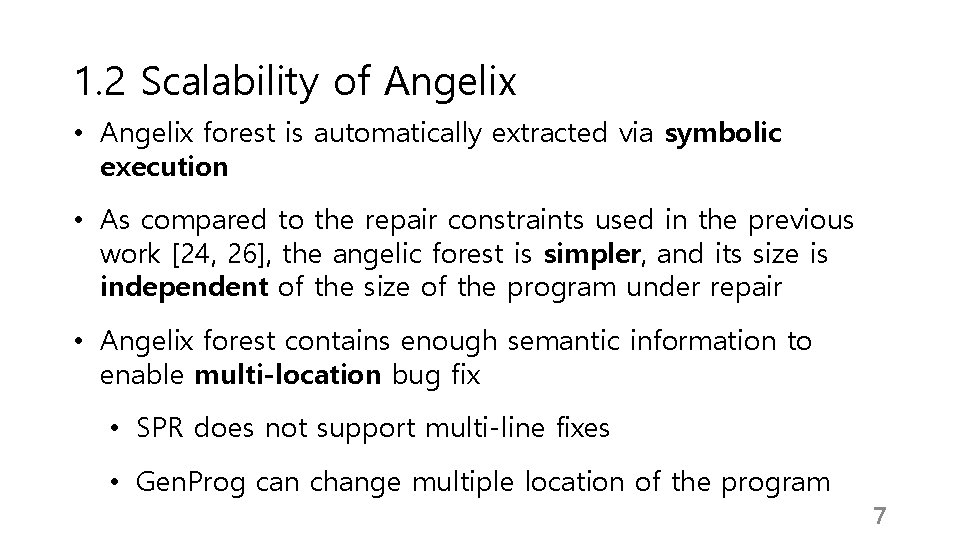 1. 2 Scalability of Angelix • Angelix forest is automatically extracted via symbolic execution 1. 2 Scalability of Angelix • Angelix forest is automatically extracted via symbolic execution