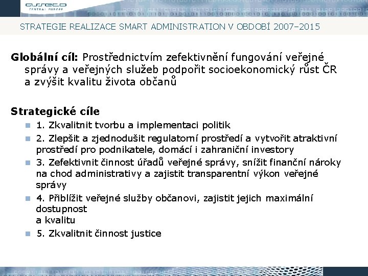 STRATEGIE REALIZACE SMART ADMINISTRATION V OBDOBÍ 2007– 2015 Globální cíl: Prostřednictvím zefektivnění fungování veřejné