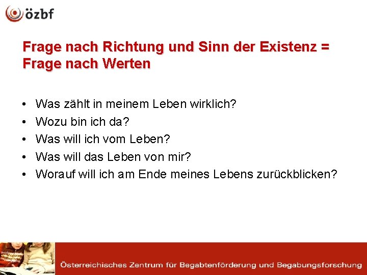 Frage nach Richtung und Sinn der Existenz = Frage nach Werten • • •