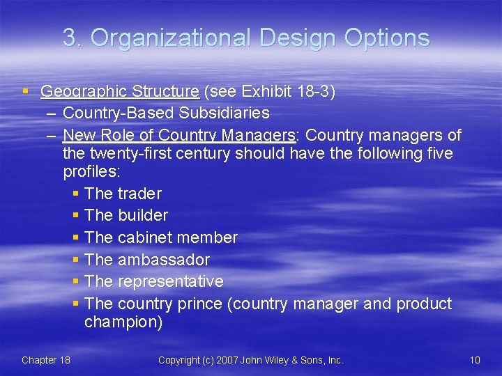 3. Organizational Design Options § Geographic Structure (see Exhibit 18 -3) – Country-Based Subsidiaries