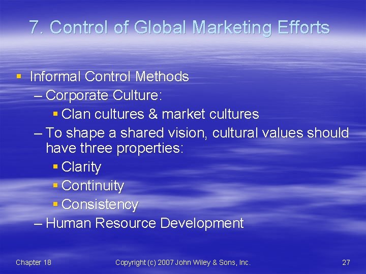 7. Control of Global Marketing Efforts § Informal Control Methods – Corporate Culture: §
