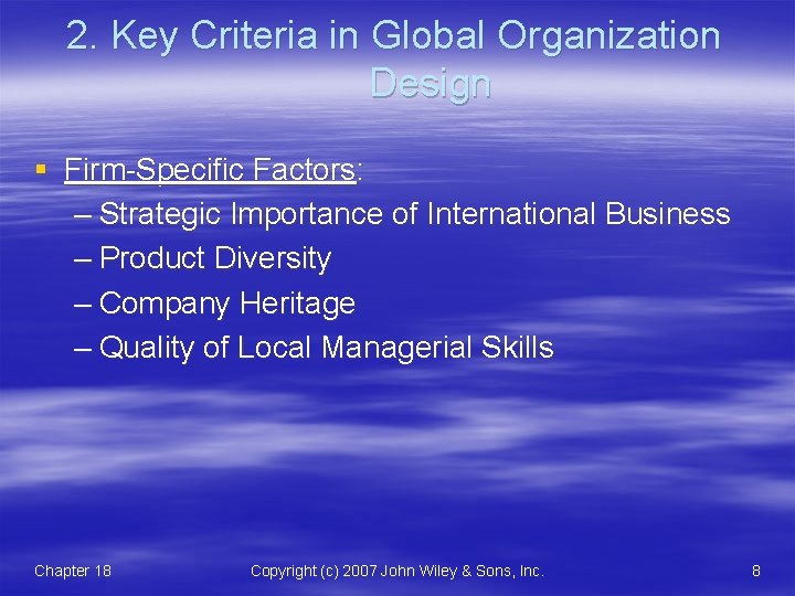 2. Key Criteria in Global Organization Design § Firm-Specific Factors: – Strategic Importance of