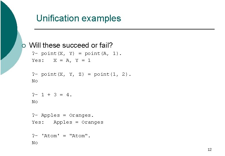 Unification examples ¡ Will these succeed or fail? ? - point(X, Y) = point(A,