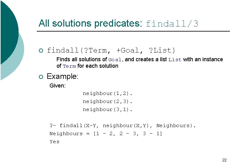 All solutions predicates: findall/3 ¡ findall(? Term, +Goal, ? List) Finds all solutions of