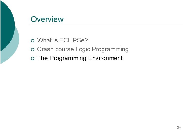 Overview ¡ ¡ ¡ What is ECLi. PSe? Crash course Logic Programming The Programming