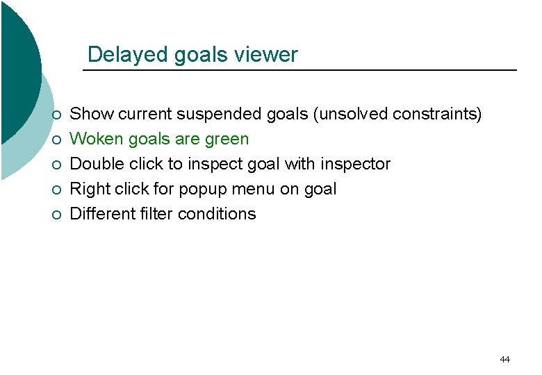 Delayed goals viewer ¡ ¡ ¡ Show current suspended goals (unsolved constraints) Woken goals