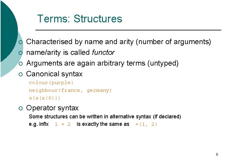 Terms: Structures ¡ ¡ Characterised by name and arity (number of arguments) name/arity is