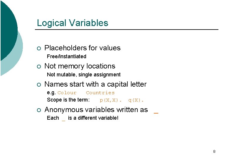 Logical Variables ¡ Placeholders for values Free/instantiated ¡ Not memory locations Not mutable, single