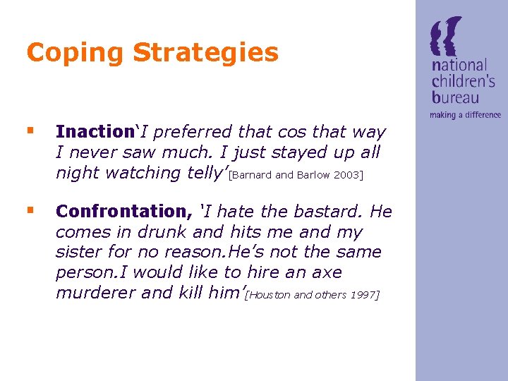 Coping Strategies § Inaction‘I preferred that cos that way I never saw much. I