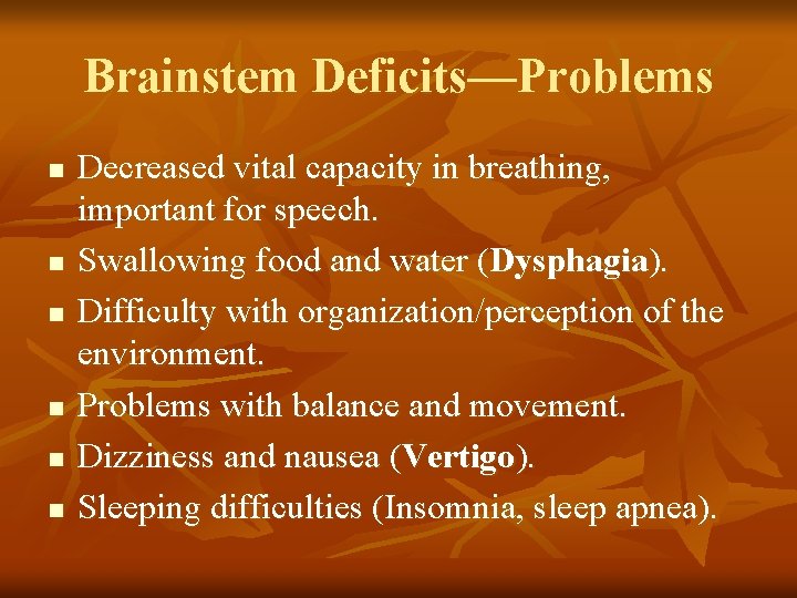 Brainstem Deficits—Problems n n n Decreased vital capacity in breathing, important for speech. Swallowing