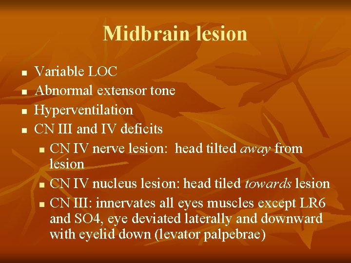Midbrain lesion n n Variable LOC Abnormal extensor tone Hyperventilation CN III and IV