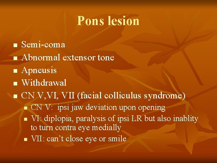 Pons lesion n n Semi-coma Abnormal extensor tone Apneusis Withdrawal CN V, VII (facial