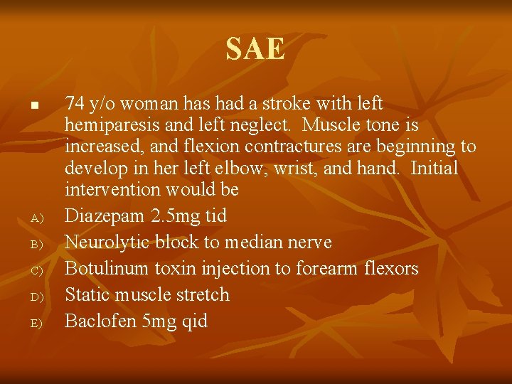 SAE n A) B) C) D) E) 74 y/o woman has had a stroke