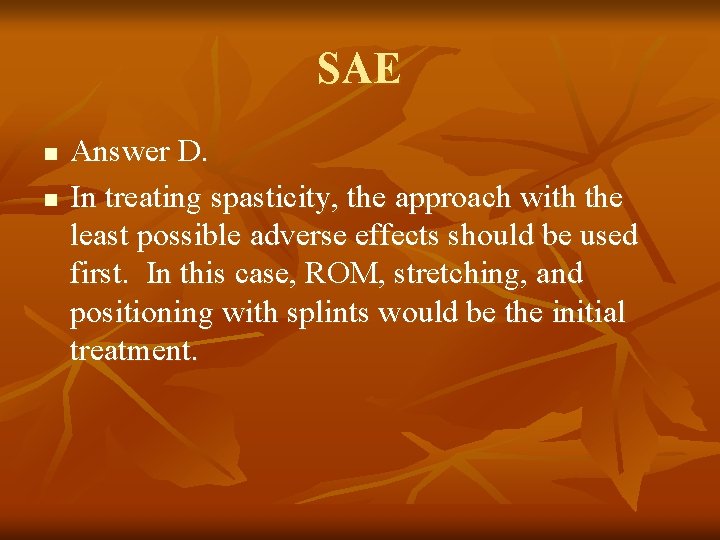 SAE n n Answer D. In treating spasticity, the approach with the least possible