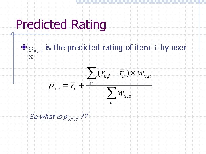 Predicted Rating px, i is the predicted rating of item i by user x